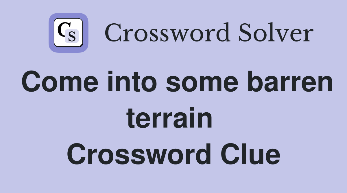 Come into some barren terrain  Crossword Clue