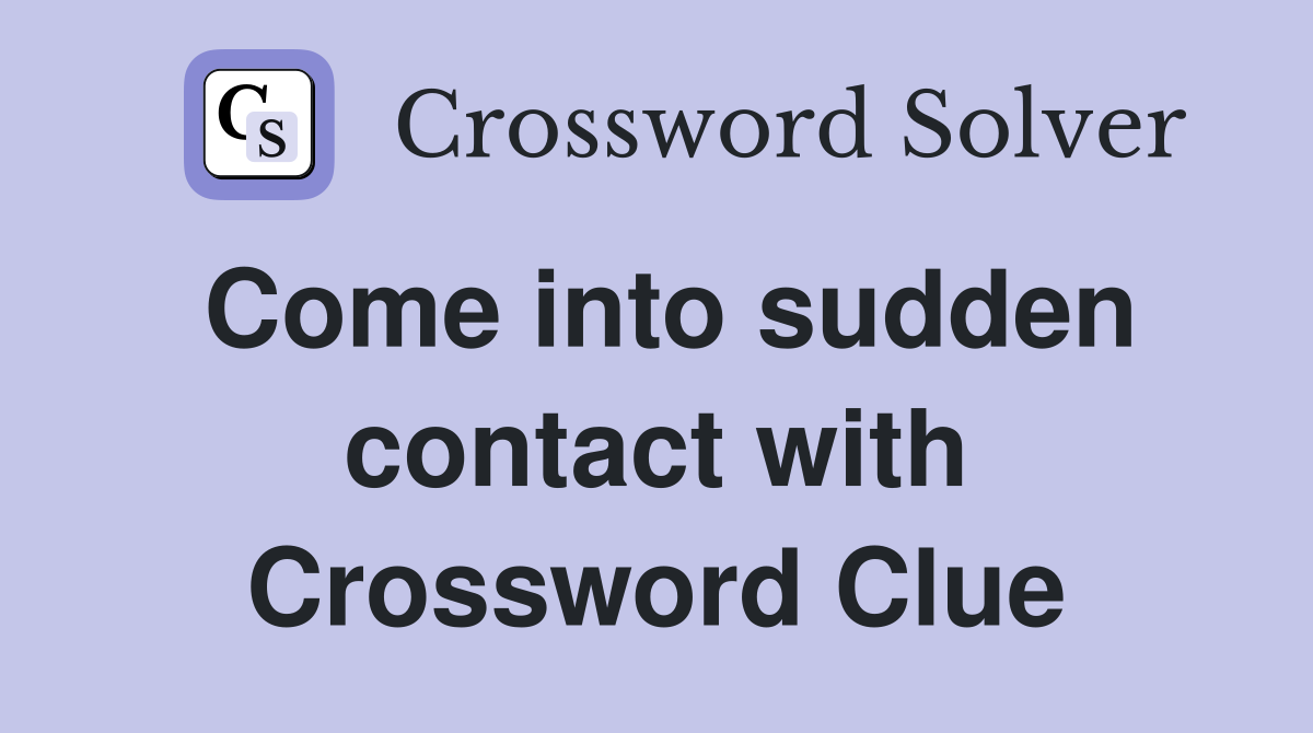 Come into sudden contact with Crossword Clue