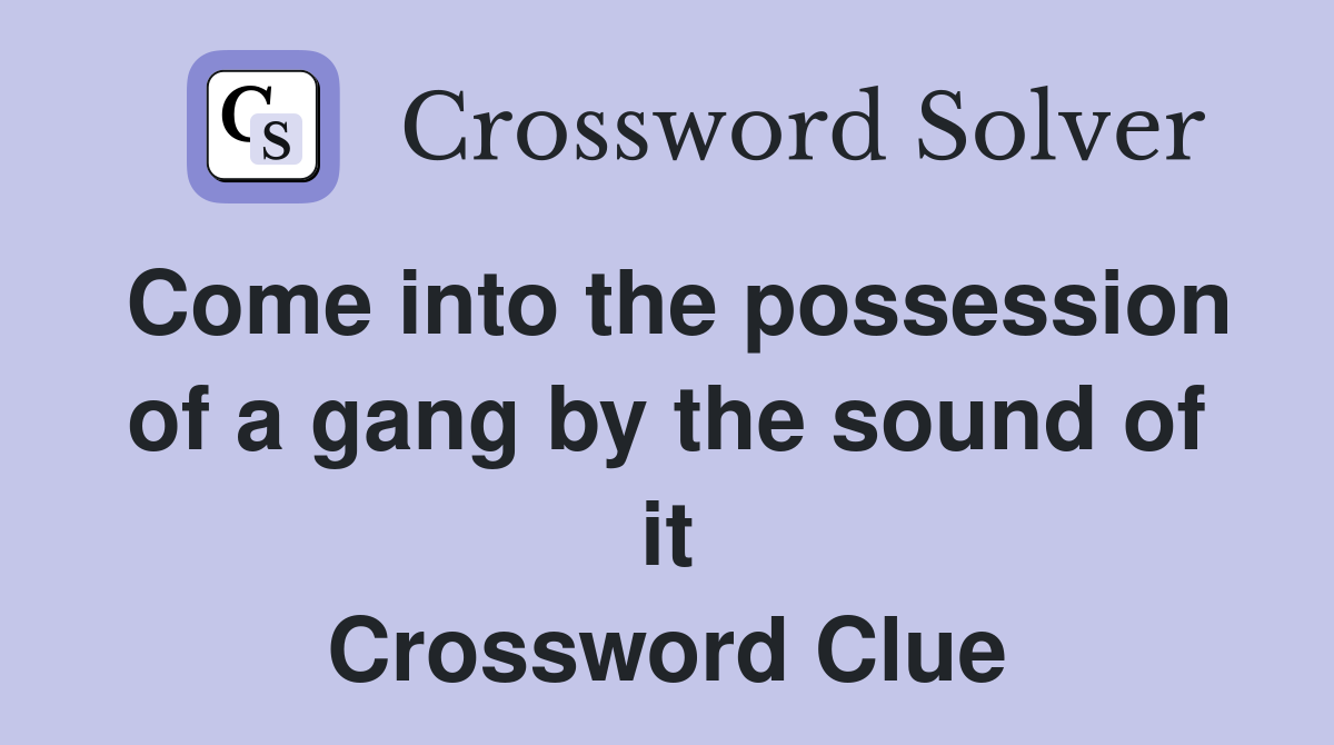 Come into the possession of a gang by the sound of it Crossword Clue