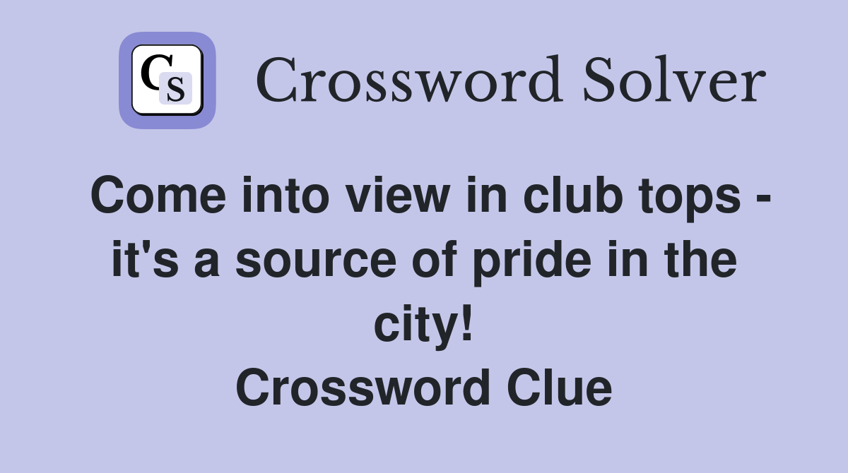 Come into view in club tops - it's a source of pride in the city! Crossword Clue