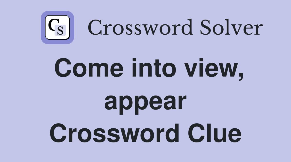 Come into view, appear Crossword Clue
