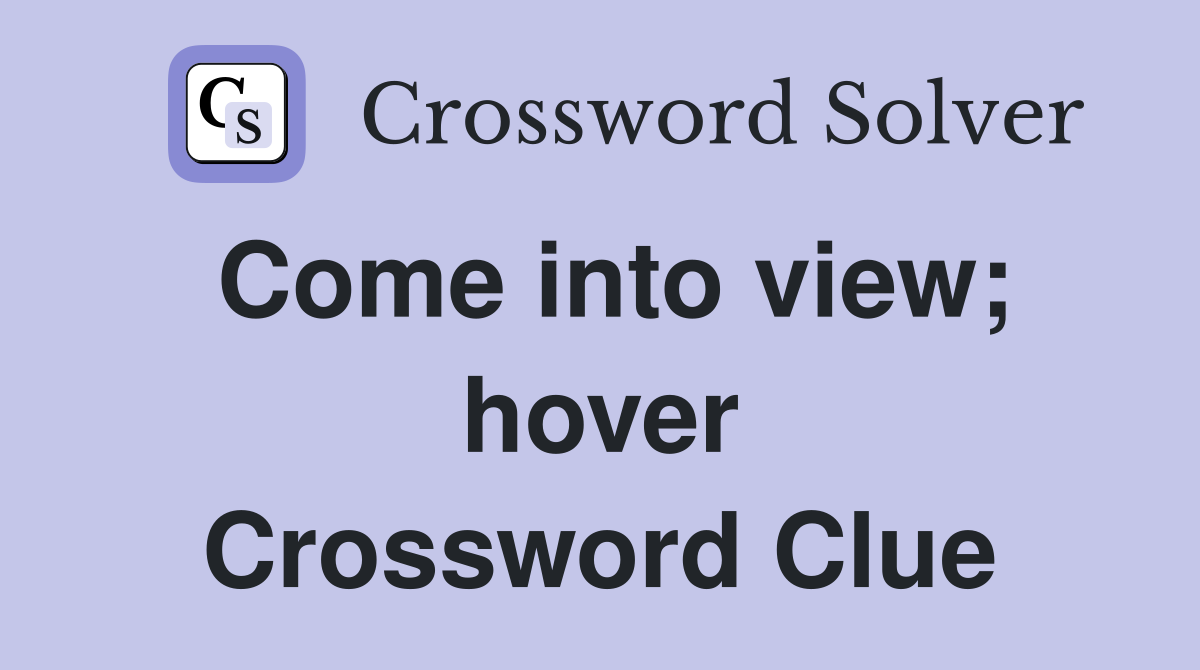 Come into view; hover Crossword Clue