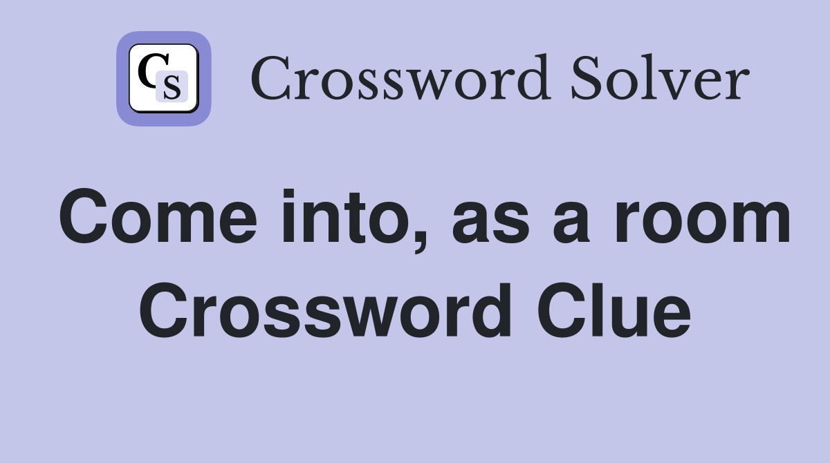 Come into, as a room Crossword Clue