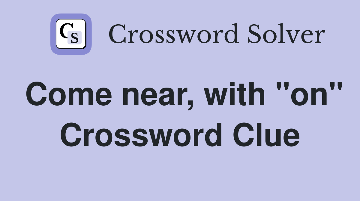 Come near, with "on" Crossword Clue