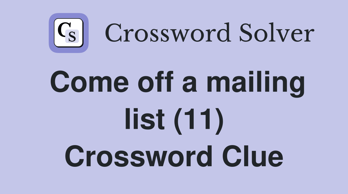 Come off a mailing list (11) Crossword Clue