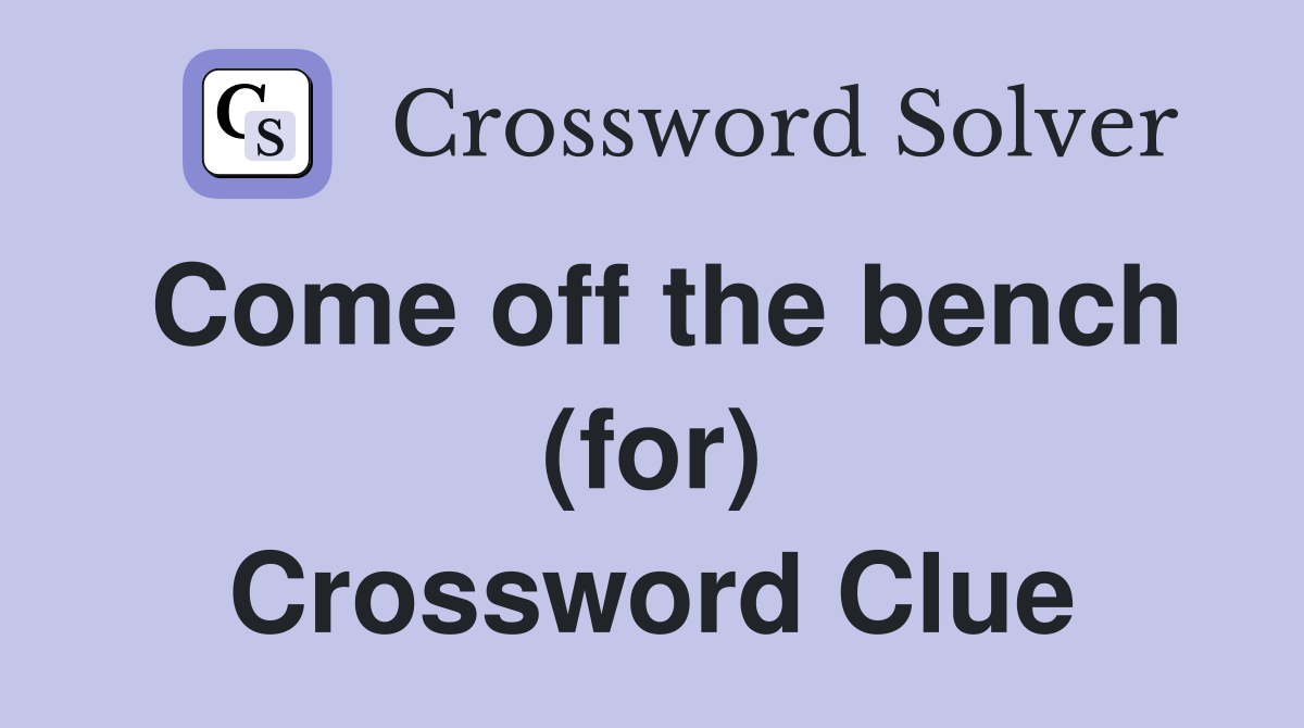 Come off the bench (for) Crossword Clue