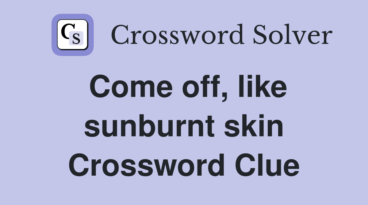 Come off, like sunburnt skin Crossword Clue