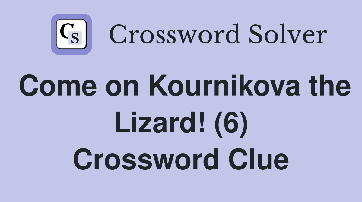 Come on Kournikova the Lizard! (6) Crossword Clue