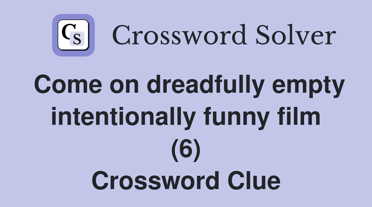 Come on dreadfully empty intentionally funny film (6) Crossword Clue