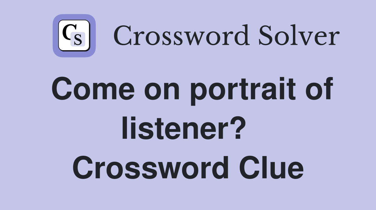 Come on portrait of listener?  Crossword Clue