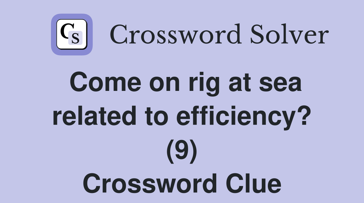 Come on rig at sea related to efficiency? (9) Crossword Clue