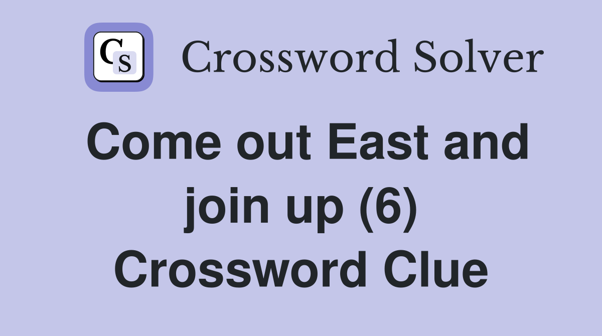 Come out East and join up (6) Crossword Clue