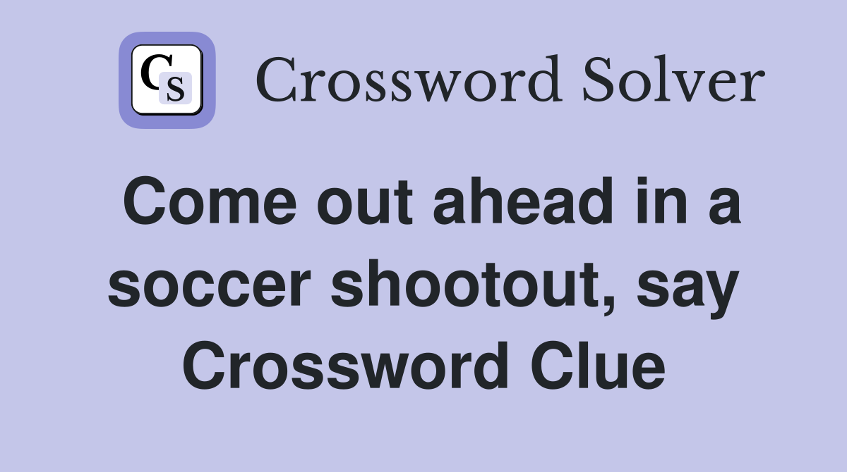 Come out ahead in a soccer shootout, say Crossword Clue
