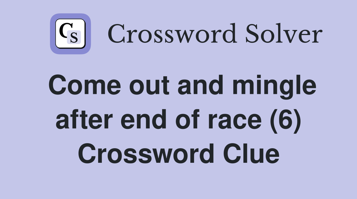 Come out and mingle after end of race (6) Crossword Clue