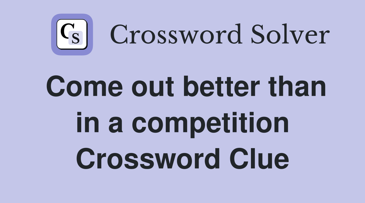 Come out better than in a competition Crossword Clue