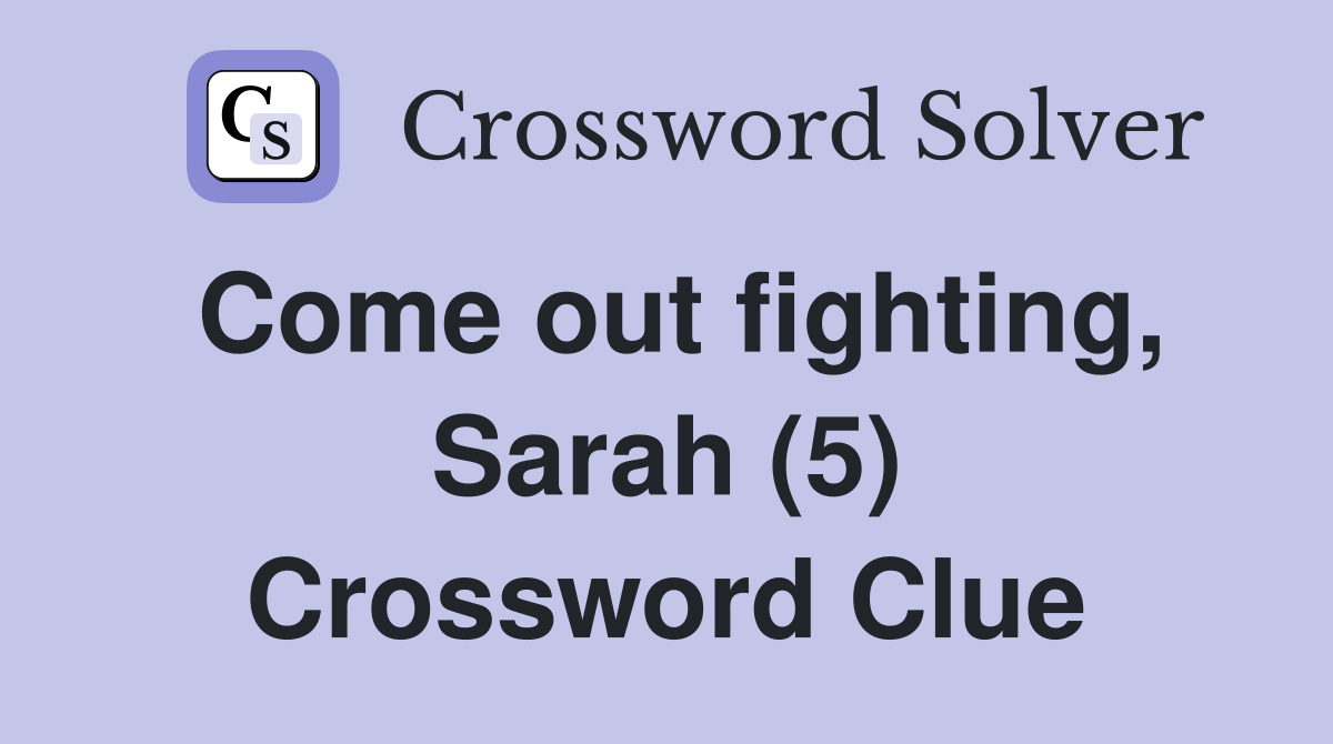 Come out fighting, Sarah (5) Crossword Clue