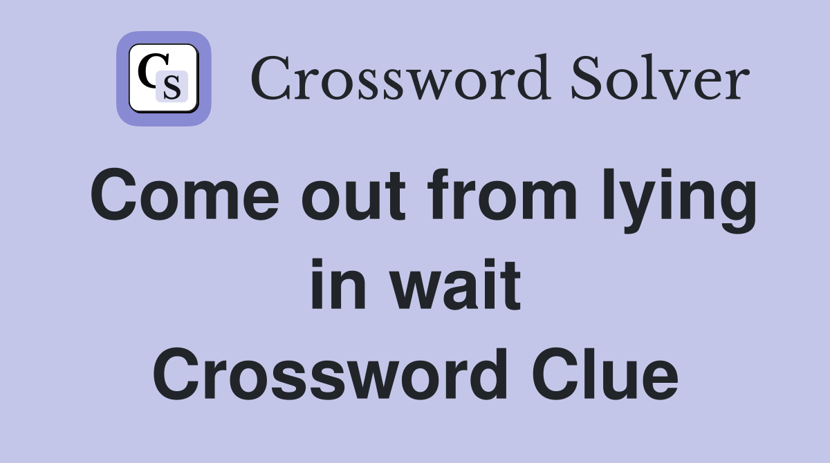 Come out from lying in wait Crossword Clue
