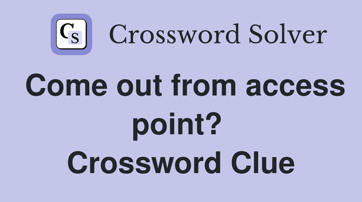 Come out from access point?  Crossword Clue