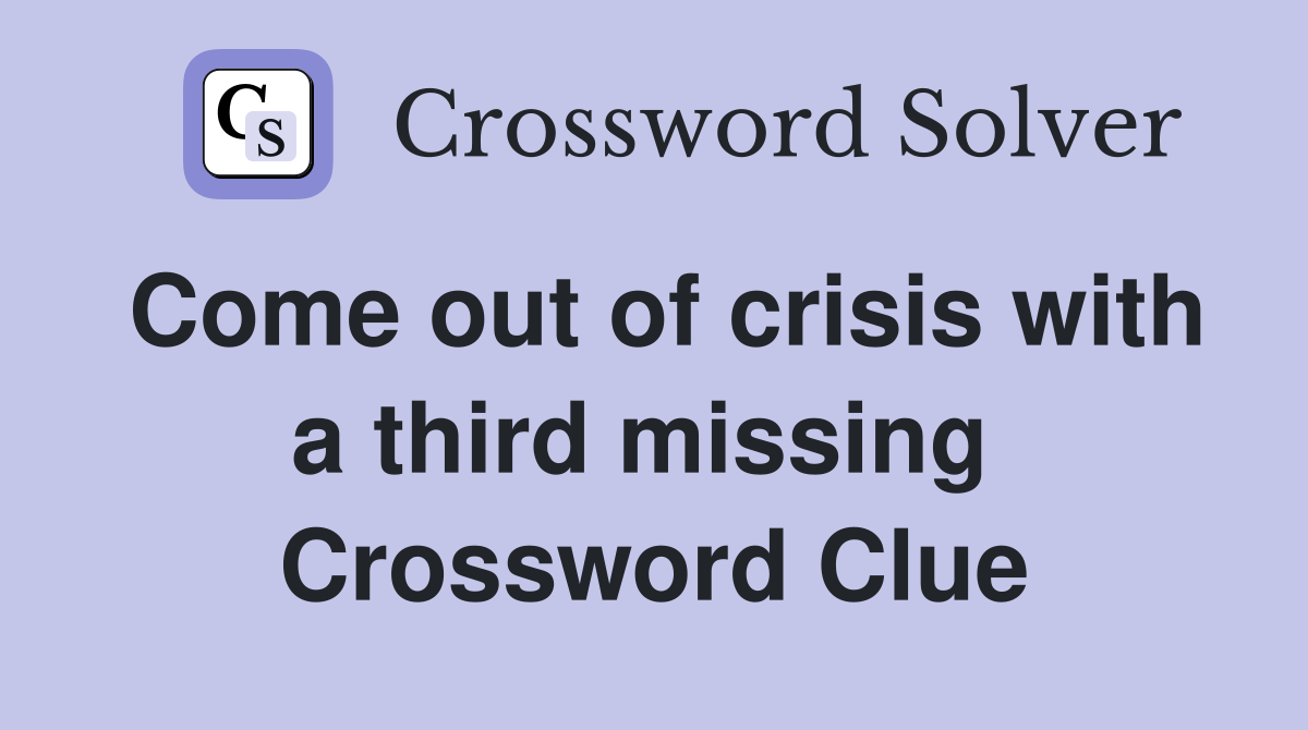 Come out of crisis with a third missing  Crossword Clue