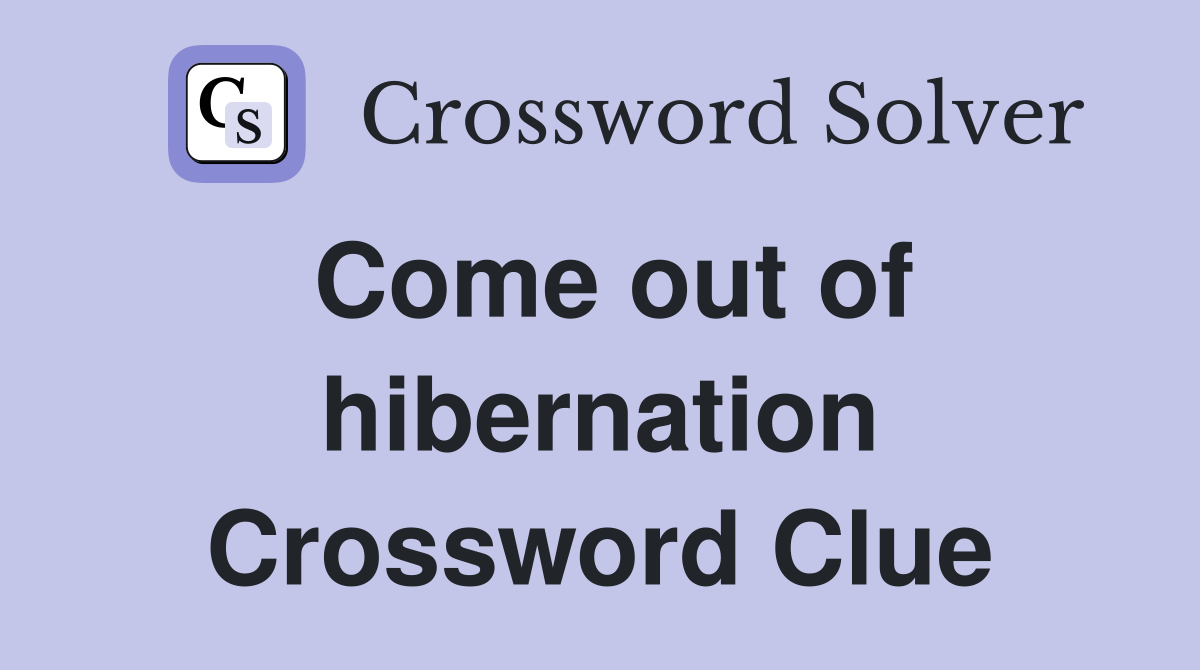 Come out of hibernation Crossword Clue