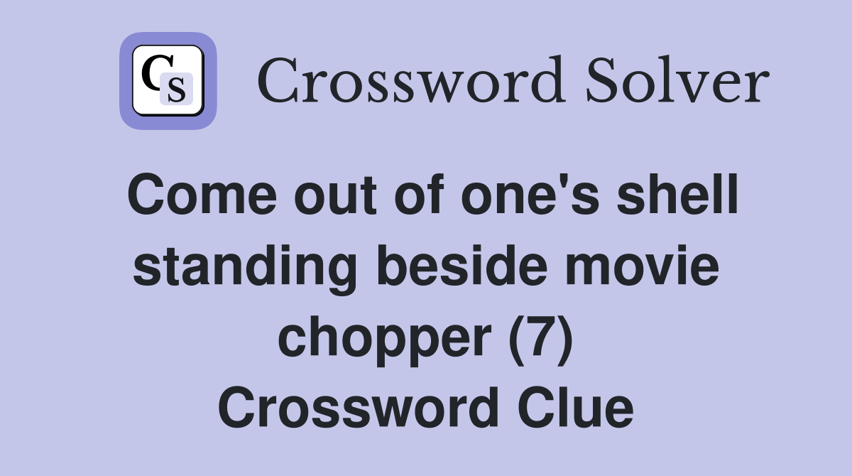 Come out of one's shell standing beside movie chopper (7) Crossword Clue