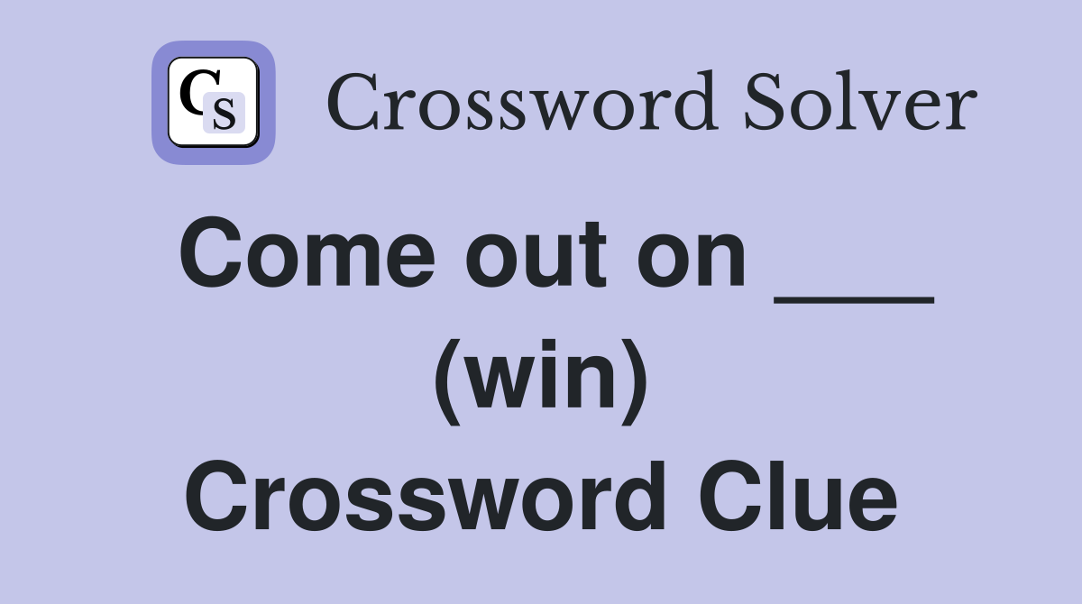 Come out on ___ (win) Crossword Clue