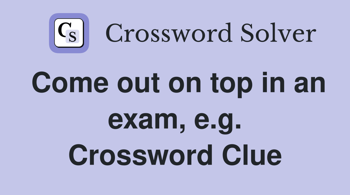 Come out on top in an exam, e.g. Crossword Clue
