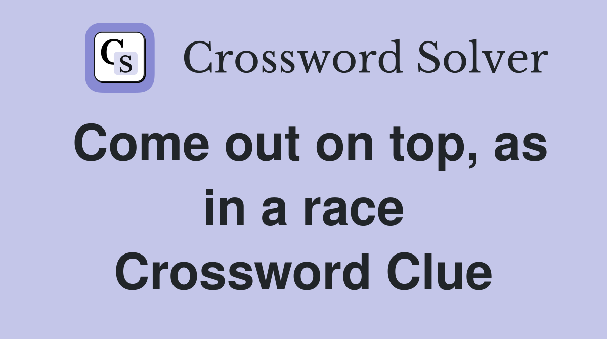 Come out on top, as in a race Crossword Clue