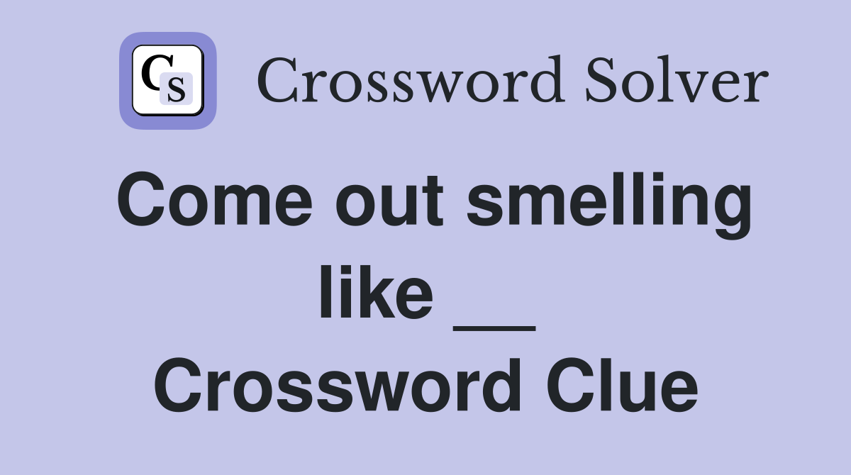 Come out smelling like __ Crossword Clue