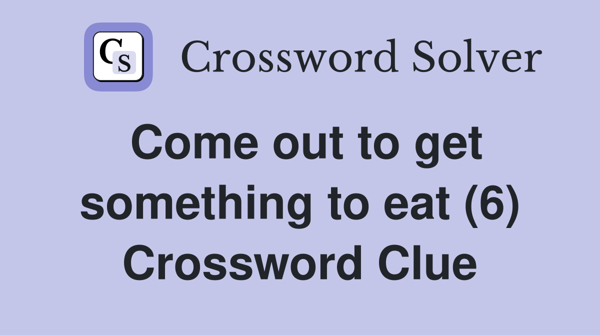 Come out to get something to eat (6) Crossword Clue