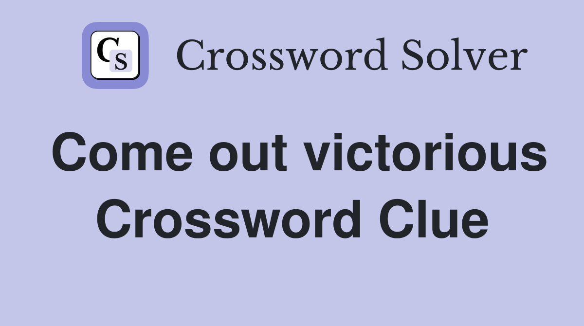 Come out victorious Crossword Clue