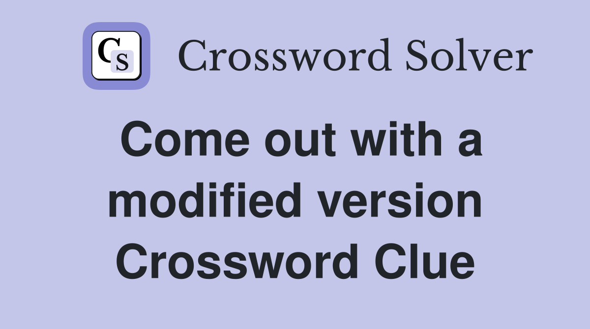Come out with a modified version Crossword Clue
