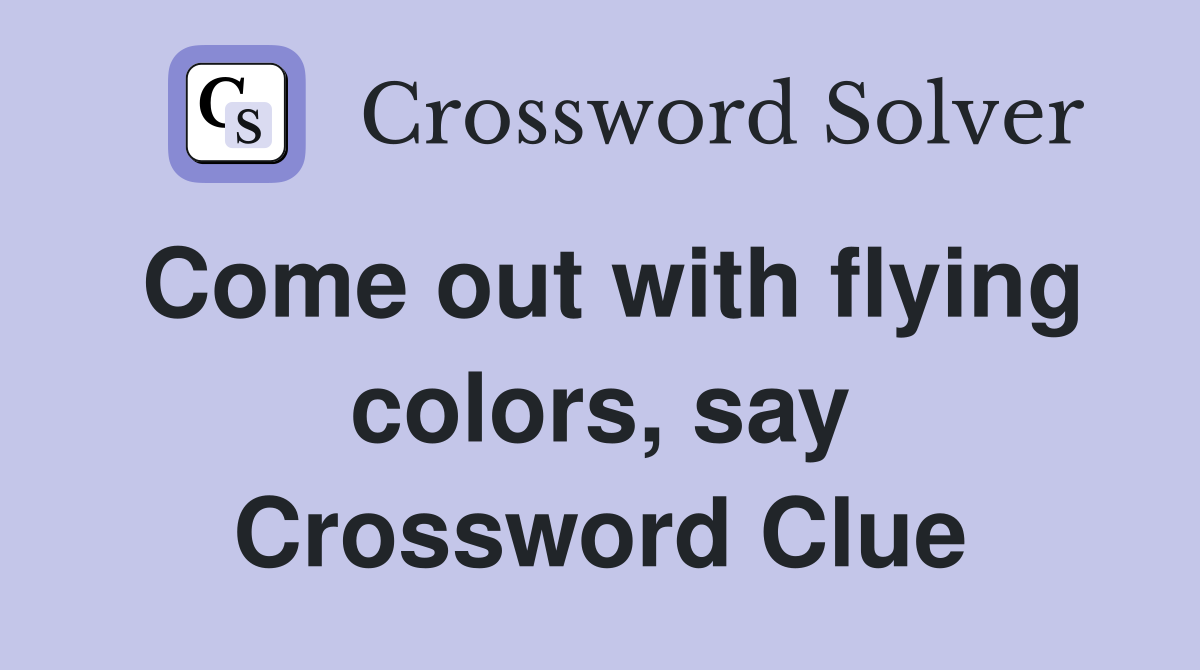 Come out with flying colors, say Crossword Clue