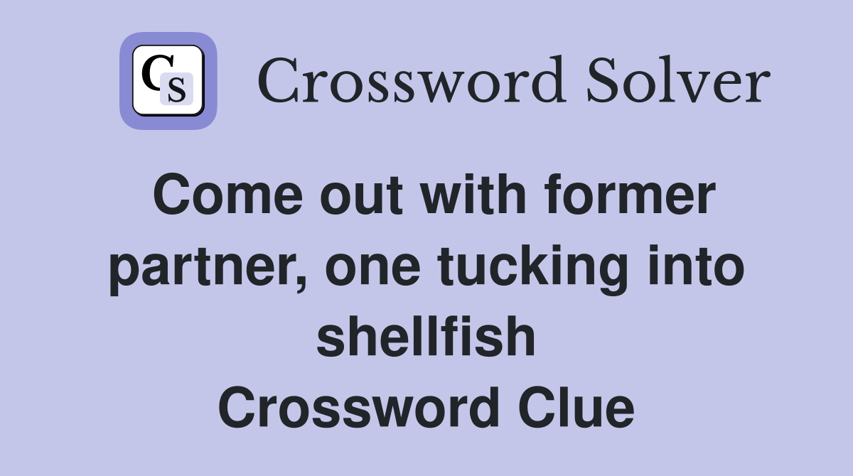 Come out with former partner, one tucking into shellfish Crossword Clue