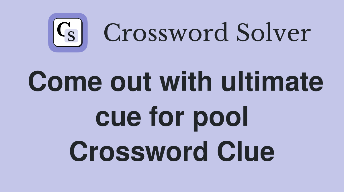 Come out with ultimate cue for pool Crossword Clue