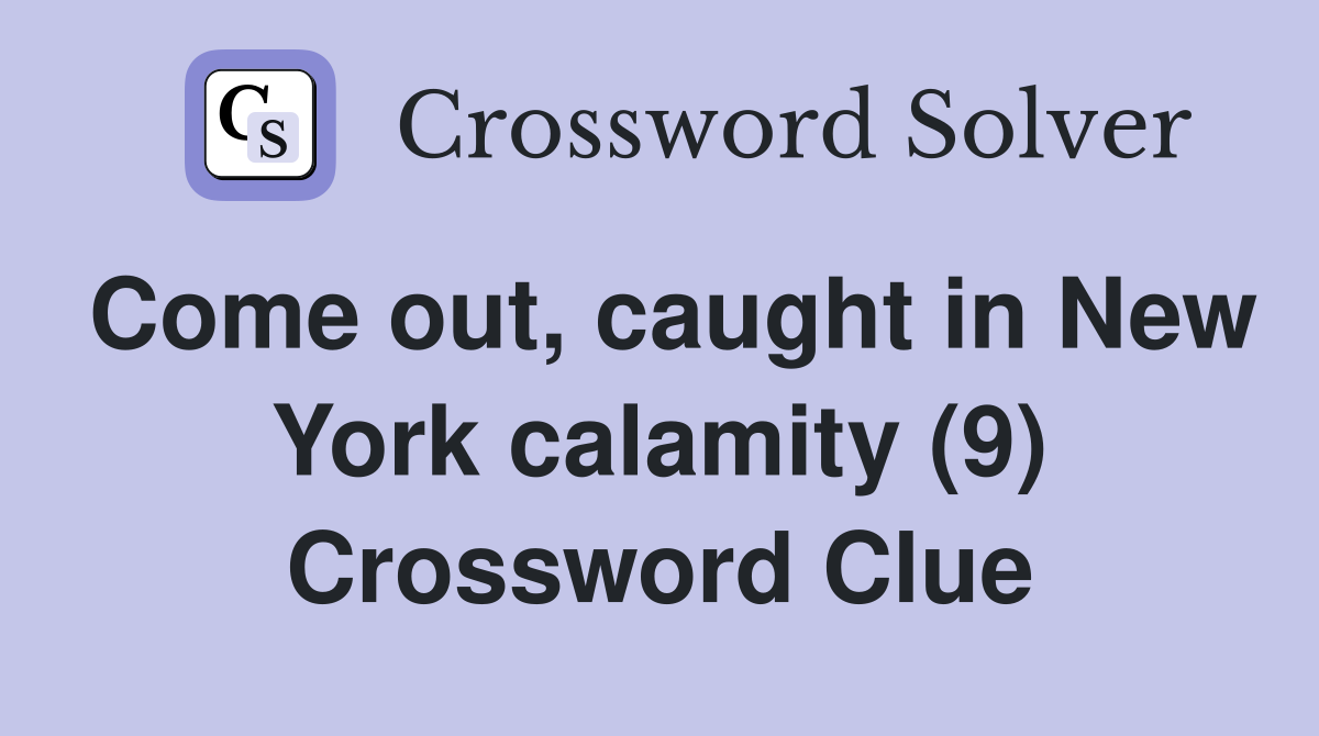 Come out, caught in New York calamity (9) Crossword Clue
