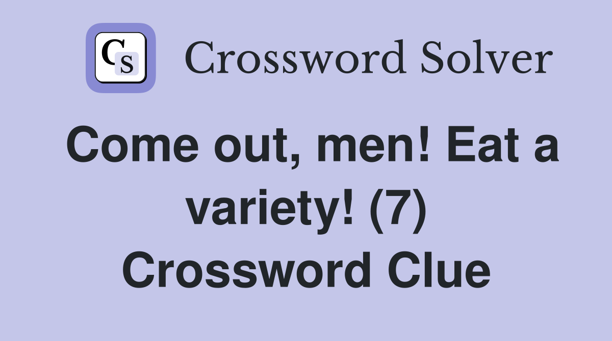 Come out, men! Eat a variety! (7) Crossword Clue
