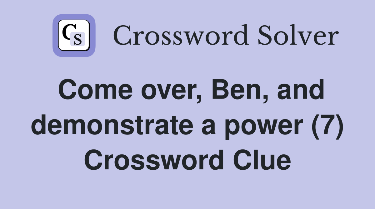 Come over, Ben, and demonstrate a power (7) Crossword Clue