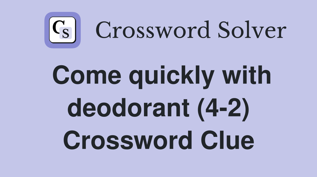 Come quickly with deodorant (4-2) Crossword Clue