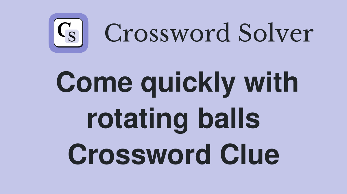 Come quickly with rotating balls Crossword Clue