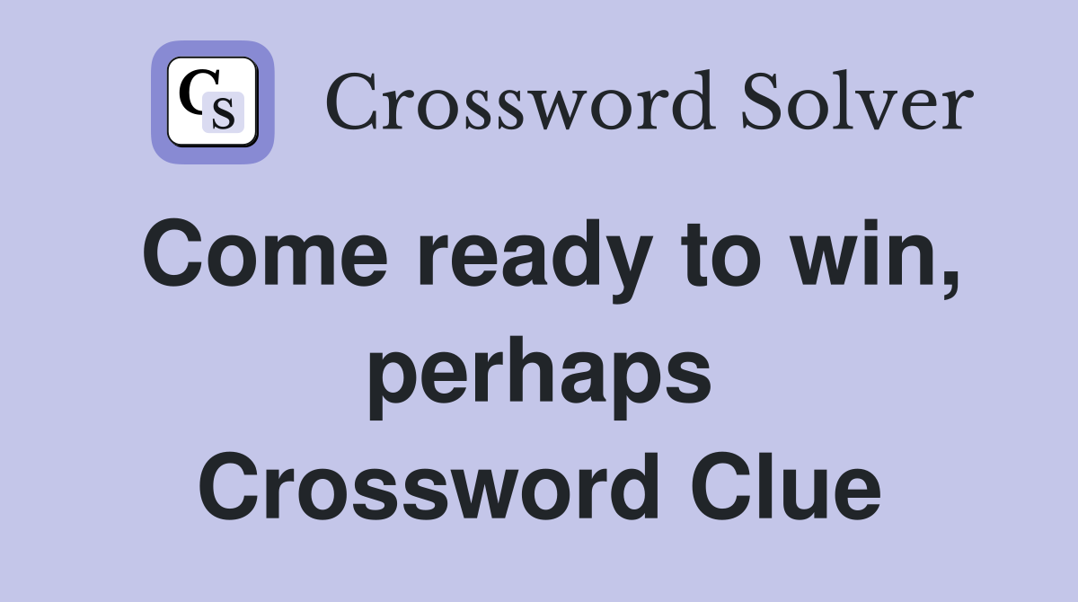 Come ready to win, perhaps Crossword Clue