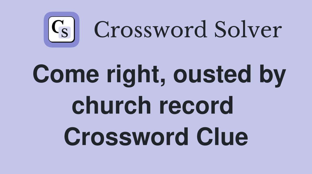 Come right, ousted by church record  Crossword Clue