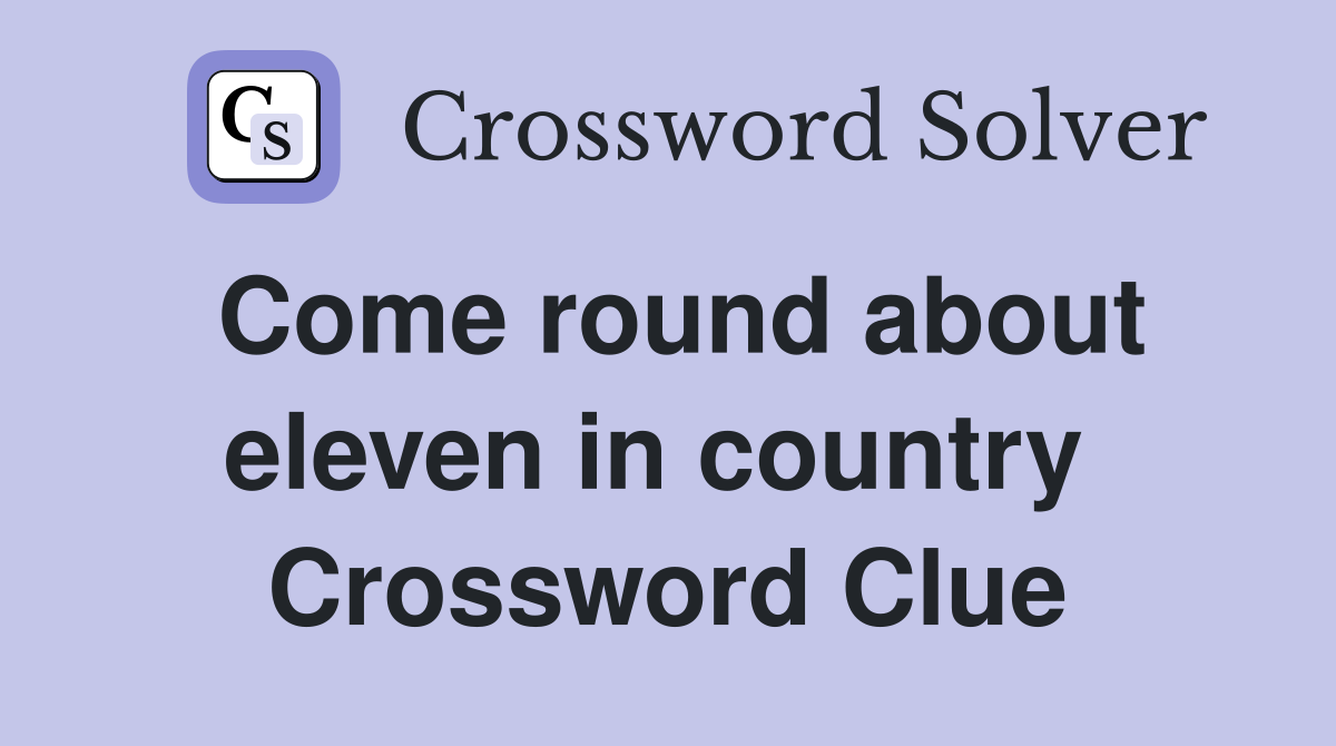 Come round about eleven in country  Crossword Clue