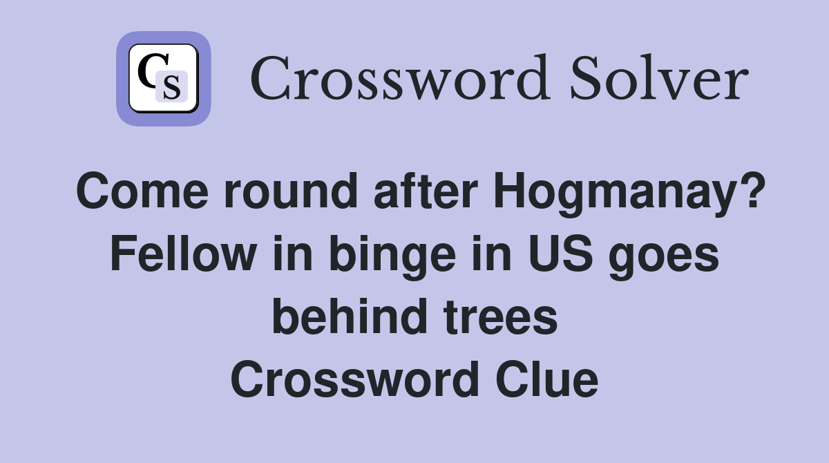 Come round after Hogmanay? Fellow in binge in US goes behind trees Crossword Clue