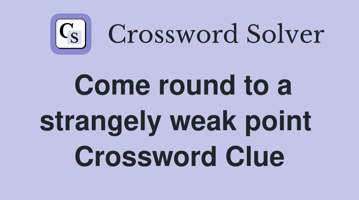 Come round to a strangely weak point  Crossword Clue