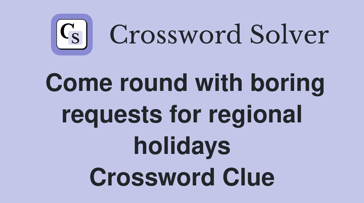 Come round with boring requests for regional holidays Crossword Clue