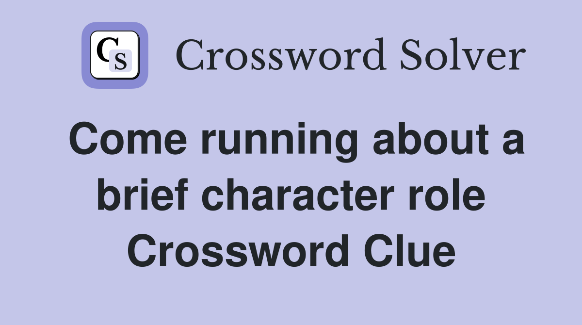 Come running about a brief character role Crossword Clue
