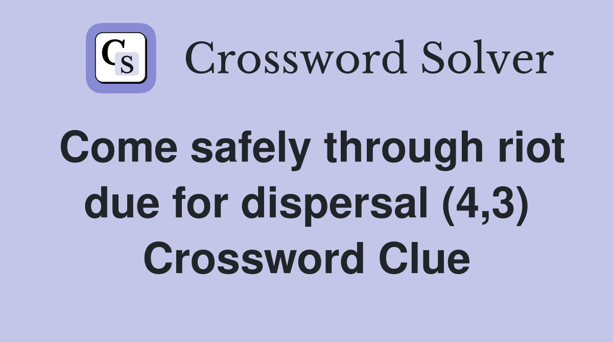 Come safely through riot due for dispersal (4,3) Crossword Clue