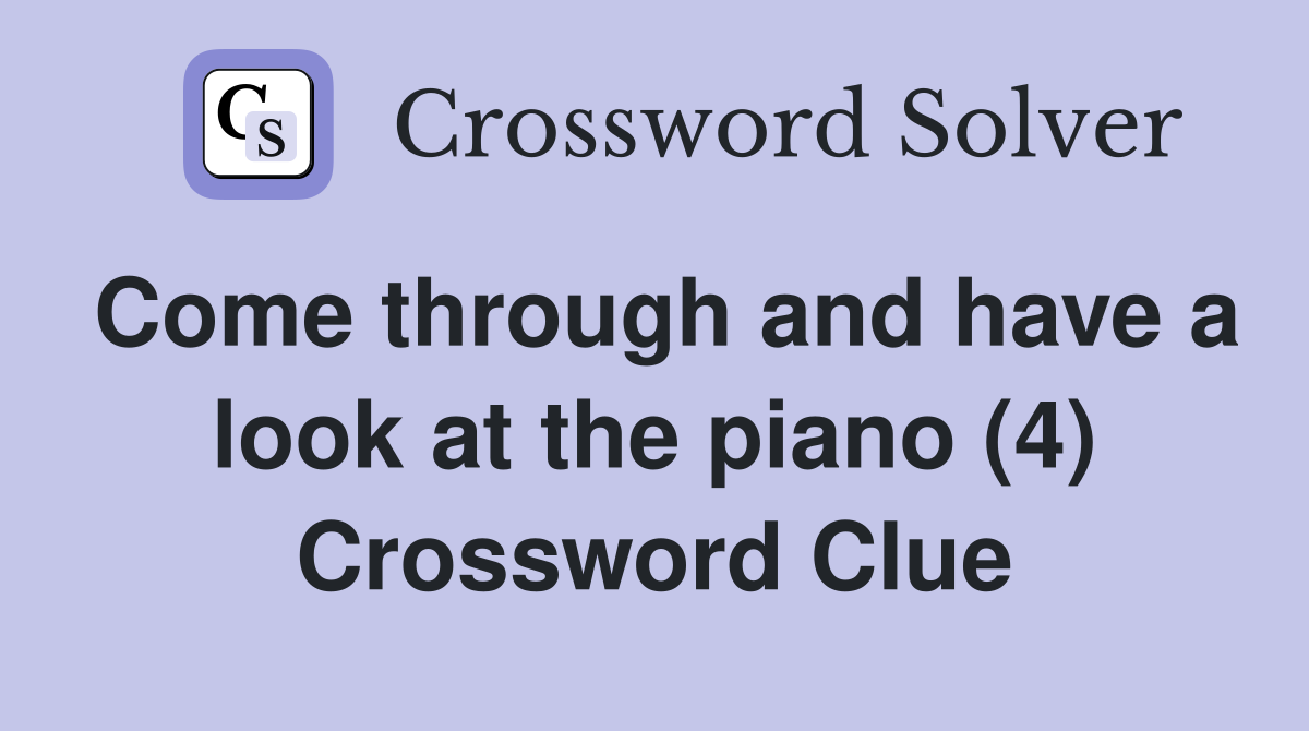 Come through and have a look at the piano (4) Crossword Clue