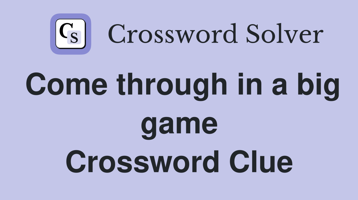 Come through in a big game Crossword Clue
